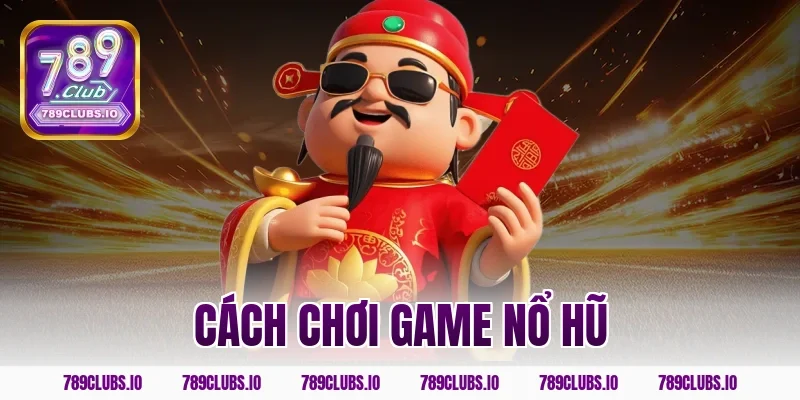 Chia sẻ cách chơi game nổ hũ 789CLUB luôn trúng Jackpot!