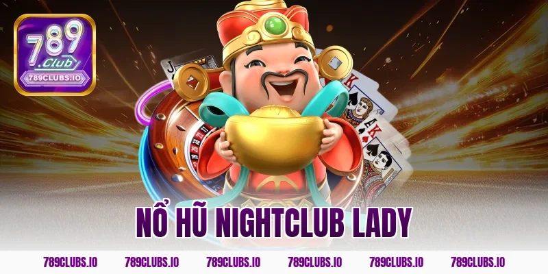 Quay nổ hũ Nightclub Lady 789CLUB đổi thưởng cực lôi cuốn